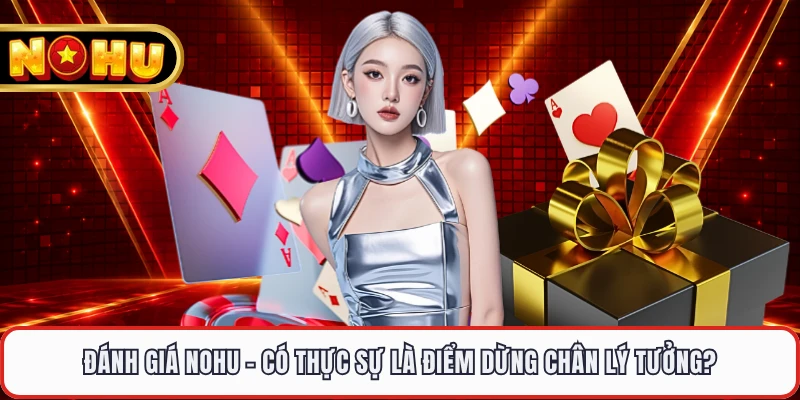 Đánh Giá NOHU 2026 - Có Thực Sự Là Điểm Dừng Chân Lý Tưởng?