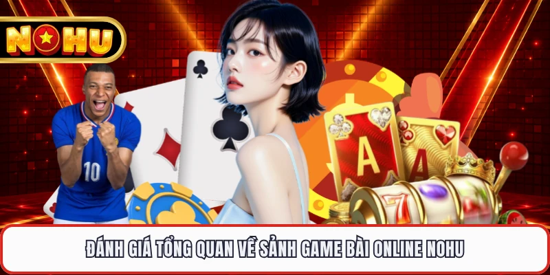 Đánh giá tổng quan về sảnh game bài online NOHU
