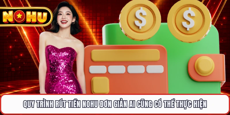 Quy trình rút tiền NOHU đơn giản ai cũng có thể thực hiện